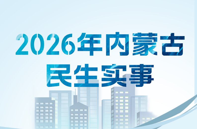 读懂内蒙古丨2026年内蒙古民生实事